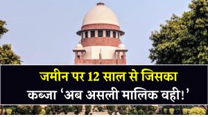 सुप्रीम कोर्ट ने साफ कहा जमीन पर 12 साल से जिसका कब्जा ‘अब असली मालिक वही!’ फैसले ने बदल दिया खेल 3 सुप्रीम कोर्ट ने साफ कहा जमीन पर 12 साल से जिसका कब्जा ‘अब असली मालिक वही!’ फैसले ने बदल दिया खेल