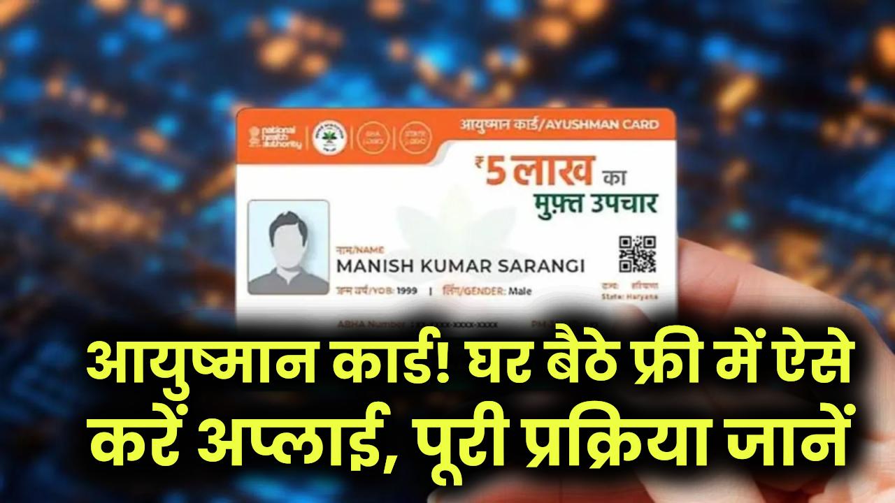 सिर्फ 1 घंटे में बन जाएगा आपका आयुष्मान कार्ड! घर बैठे फ्री में ऐसे करें अप्लाई, पूरी प्रक्रिया जानें