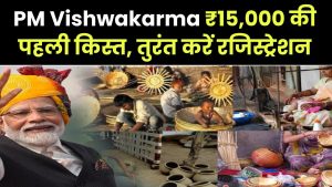 PM Vishwakarma: ₹15,000 की पहली किस्त पक्की! तुरंत करें रजिस्ट्रेशन, सपना होगा सच